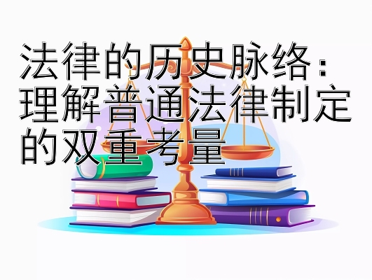 法律的历史脉络：理解普通法律制定的双重考量