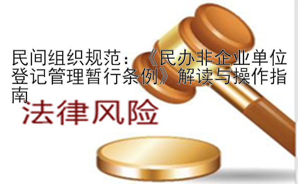 民间组织规范：《民办非企业单位登记管理暂行条例》解读与操作指南