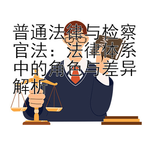 普通法律与检察官法：法律体系中的角色与差异解析