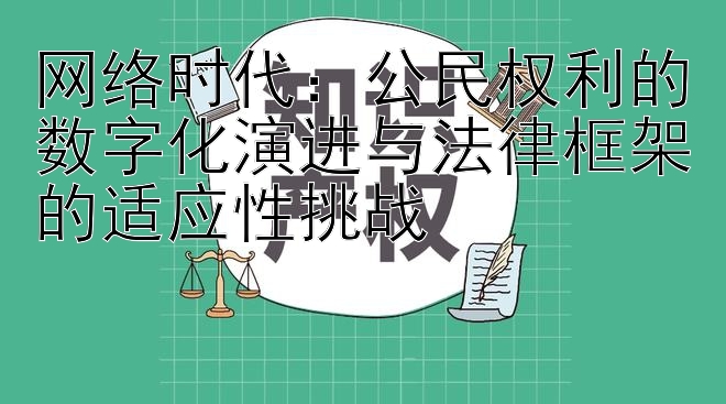 网络时代：公民权利的数字化演进与法律框架的适应性挑战