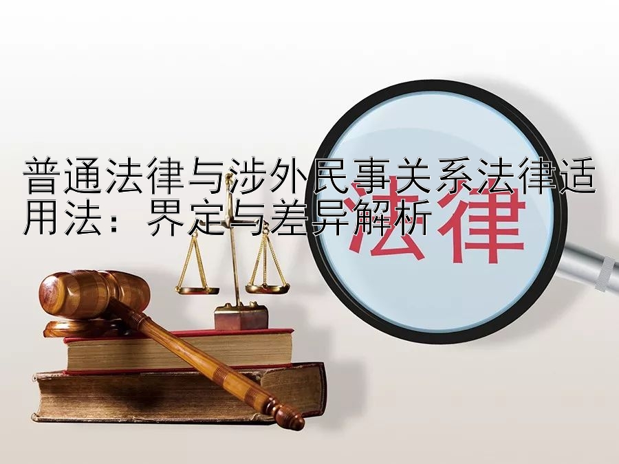 普通法律与涉外民事关系法律适用法：界定与差异解析