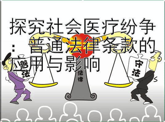 探究社会医疗纷争：普通法律条款的应用与影响