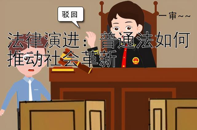 法律演进：普通法如何推动社会革新