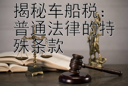 揭秘车船税：普通法律的特殊条款