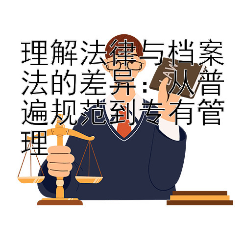 理解法律与档案法的差异：从普遍规范到专有管理