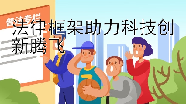 法律框架助力科技创新腾飞