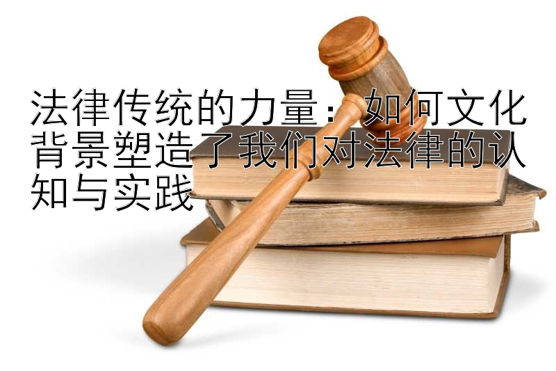 法律传统的力量：如何文化背景塑造了我们对法律的认知与实践