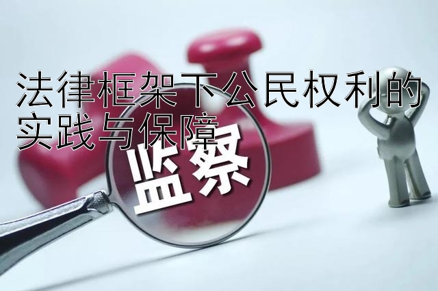 法律框架下公民权利的实践与保障