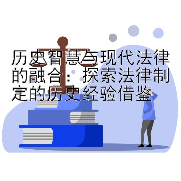 历史智慧与现代法律的融合：探索法律制定的历史经验借鉴