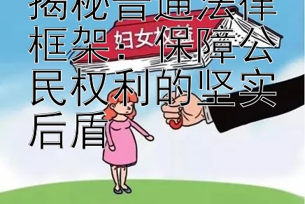 揭秘普通法律框架：保障公民权利的坚实后盾