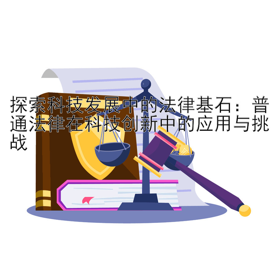 探索科技发展中的法律基石：普通法律在科技创新中的应用与挑战