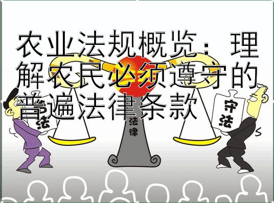 农业法规概览：理解农民必须遵守的普遍法律条款