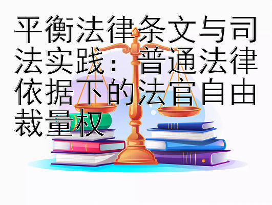 平衡法律条文与司法实践：普通法律依据下的法官自由裁量权