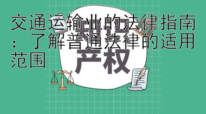 交通运输业的法律指南：了解普通法律的适用范围