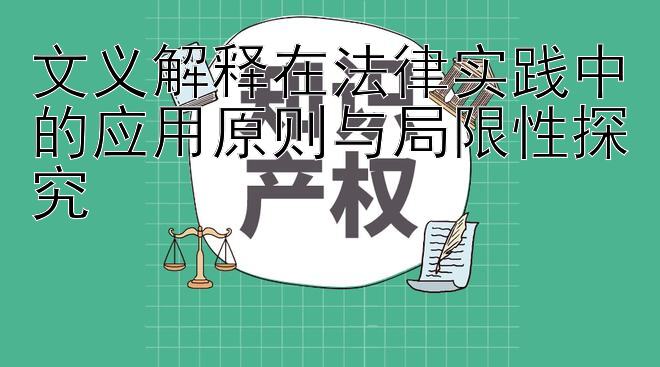 文义解释在法律实践中的应用原则与局限性探究