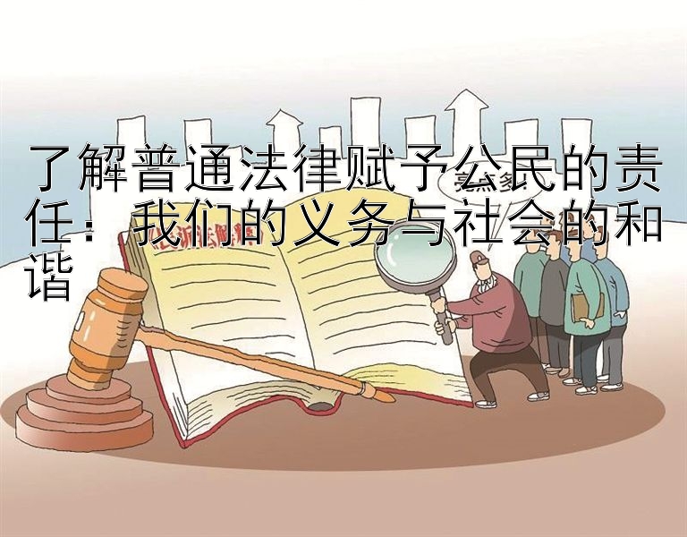 了解普通法律赋予公民的责任：我们的义务与社会的和谐