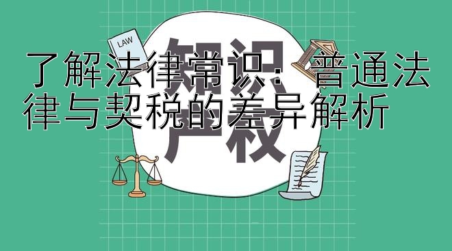 了解法律常识：普通法律与契税的差异解析