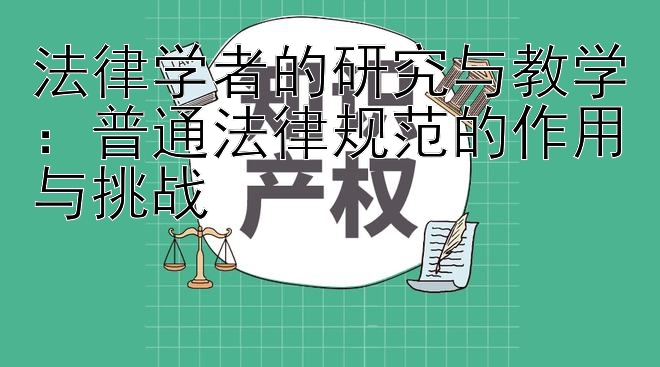 法律学者的研究与教学：普通法律规范的作用与挑战