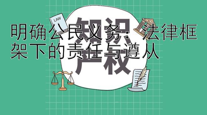 明确公民义务：法律框架下的责任与遵从