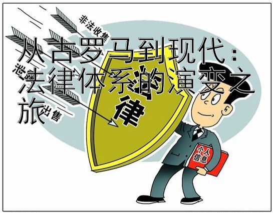 从古罗马到现代：法律体系的演变之旅