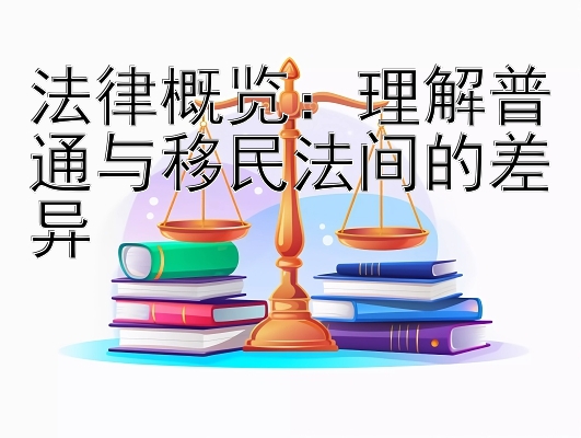 法律概览：理解普通与移民法间的差异