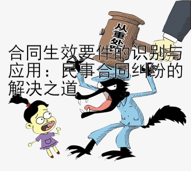 合同生效要件的识别与应用：民事合同纠纷的解决之道