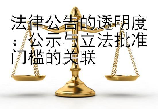 法律公告的透明度：公示与立法批准门槛的关联