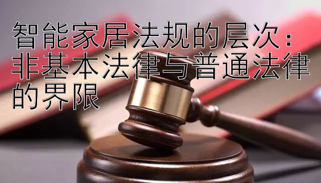 智能家居法规的层次：非基本法律与普通法律的界限