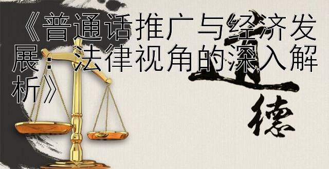 《普通话推广与经济发展：法律视角的深入解析》