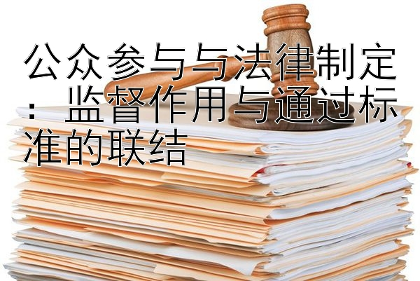 公众参与与法律制定：监督作用与通过标准的联结