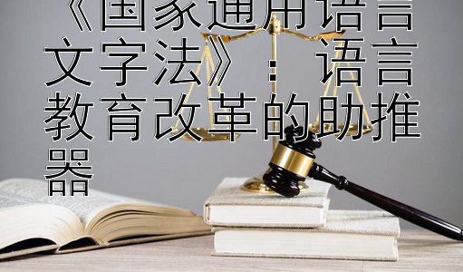 《国家通用语言文字法》：语言教育改革的助推器