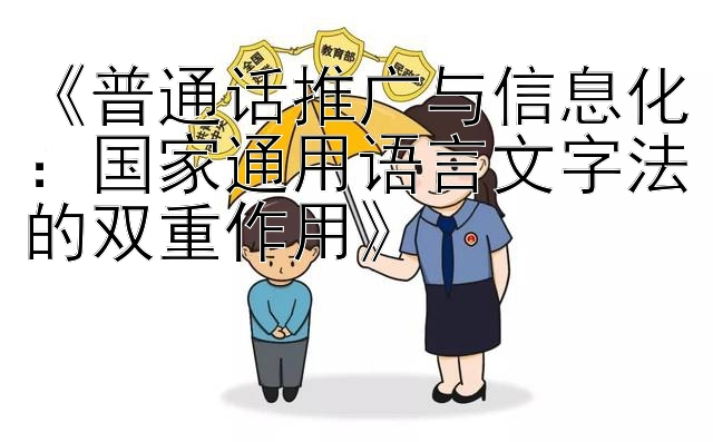 《普通话推广与信息化：国家通用语言文字法的双重作用》