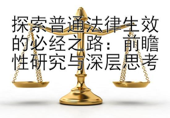 探索普通法律生效的必经之路：前瞻性研究与深层思考