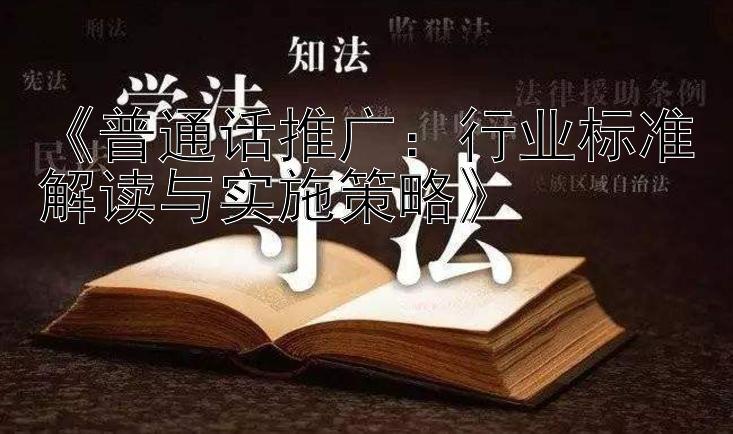 《普通话推广：行业标准解读与实施策略》