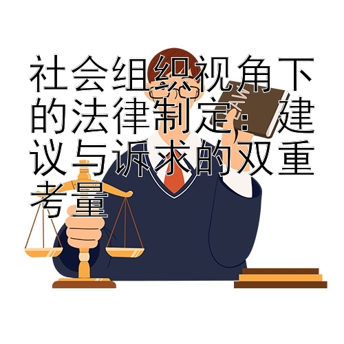 社会组织视角下的法律制定：建议与诉求的双重考量