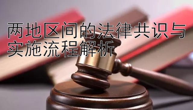 两地区间的法律共识与实施流程解析