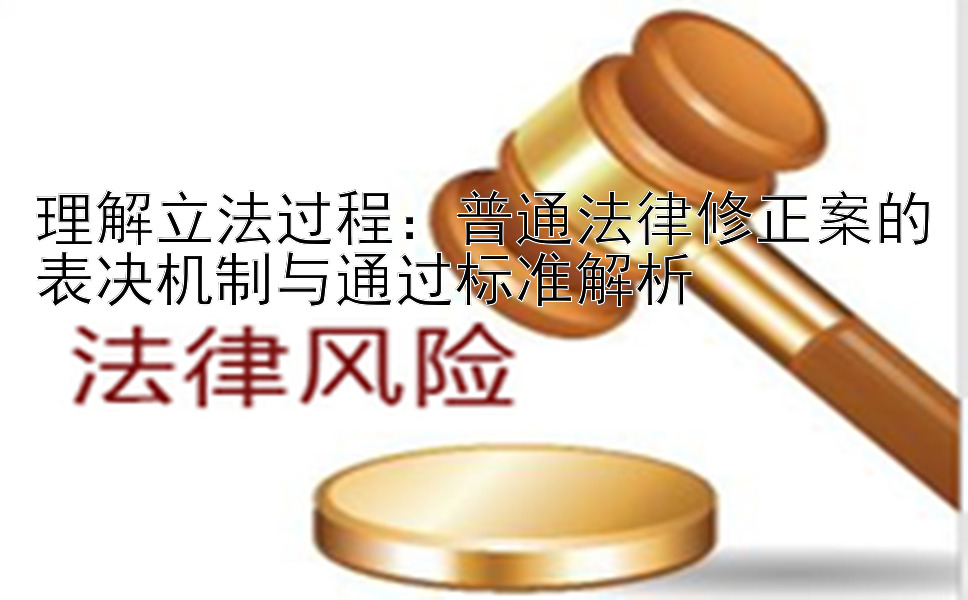 理解立法过程：普通法律修正案的表决机制与通过标准解析