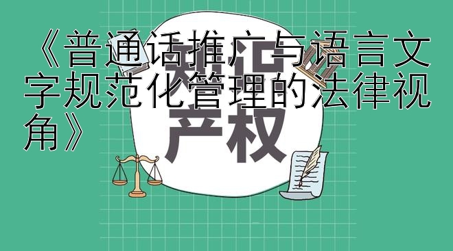 《普通话推广与语言文字规范化管理的法律视角》