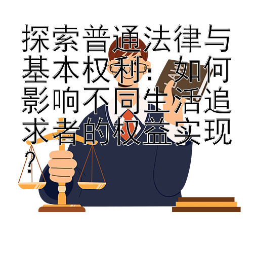 探索普通法律与基本权利：如何影响不同生活追求者的权益实现？