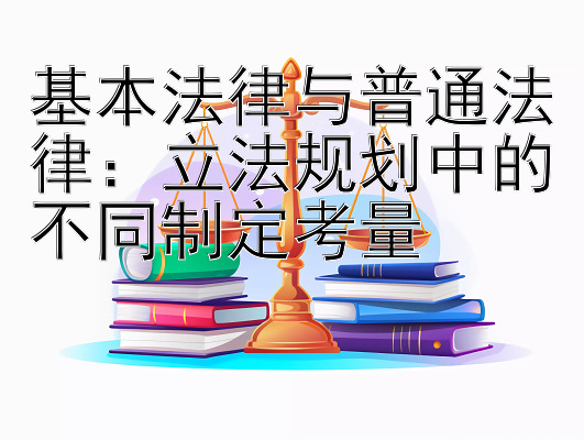 基本法律与普通法律：立法规划中的不同制定考量