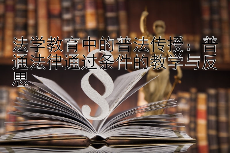 法学教育中的普法传授：普通法律通过条件的教学与反思