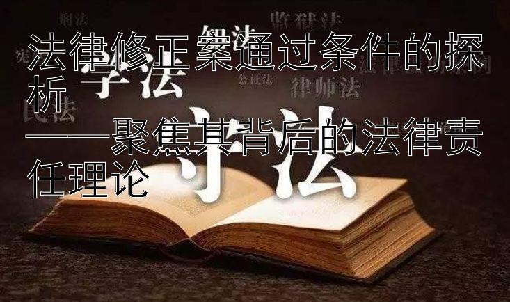 法律修正案通过条件的探析  
——聚焦其背后的法律责任理论