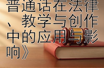 《舞坛规范：普通话在法律、教学与创作中的应用与影响》