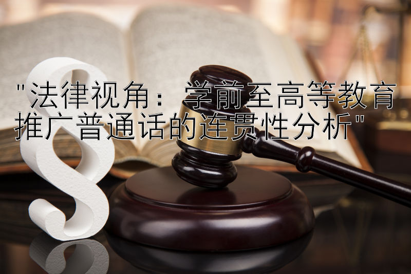 法律视角：学前至高等教育推广普通话的连贯性分析