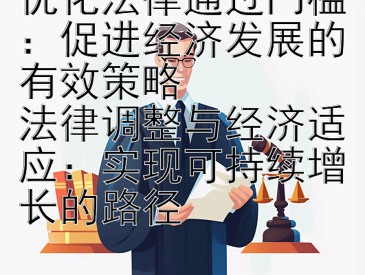 优化法律通过门槛：促进经济发展的有效策略  
法律调整与经济适应：实现可持续增长的路径