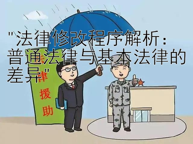 法律修改程序解析：普通法律与基本法律的差异