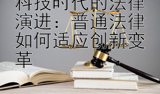 科技时代的法律演进：普通法律如何适应创新变革