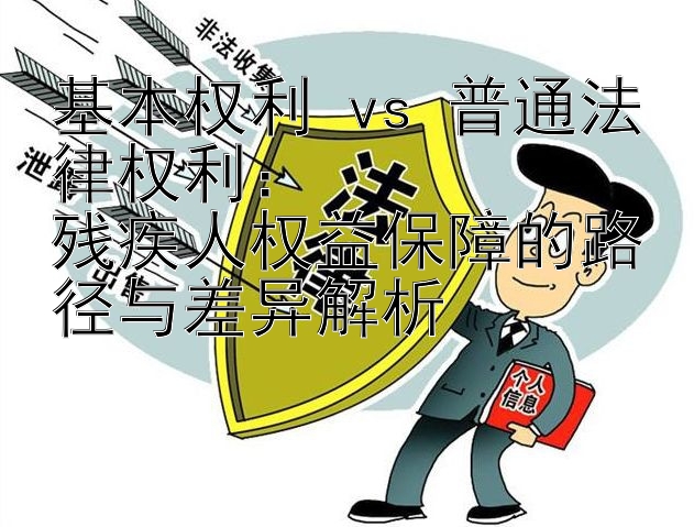 基本权利 vs 普通法律权利：  
残疾人权益保障的路径与差异解析