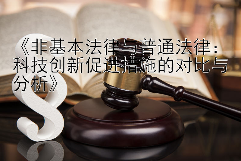 《非基本法律与普通法律：科技创新促进措施的对比与分析》