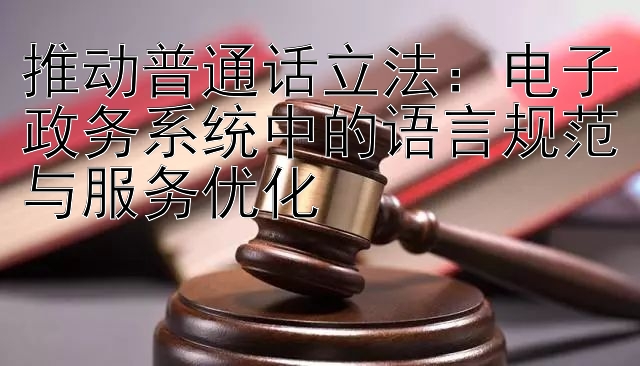 推动普通话立法：电子政务系统中的语言规范与服务优化